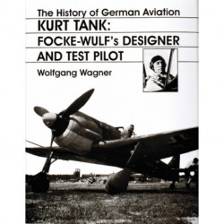The History of German Aviation: Kurt Tank: Focke-Wulf's Designer and Test Pilot
