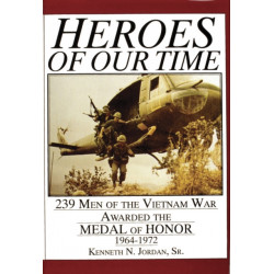 Heroes of Our Time: 239 Men of the Vietnam War Awarded the Medal of Honor • 1964-1972