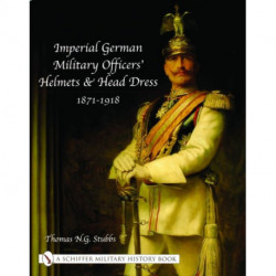 Imperial German Military Officers’ Helmets and Headdress: 1871-1918