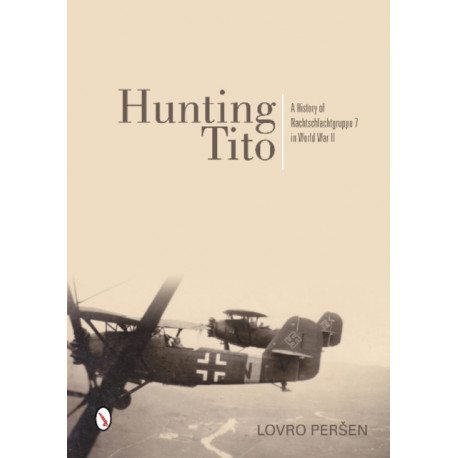 Hunting Tito: A History of Nachtschlachtgruppe 7 in World War II
