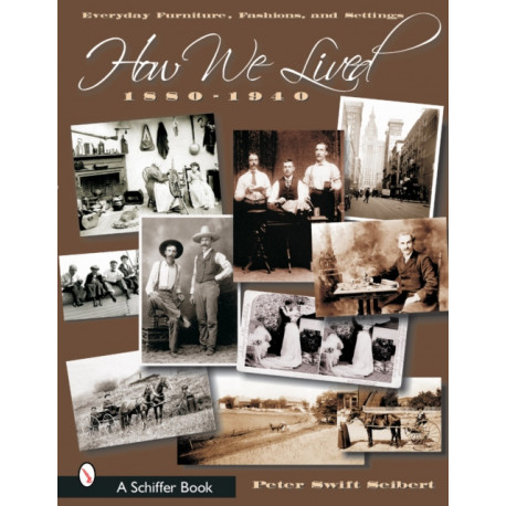 How We Lived: Everyday Furniture, Fashions, & Settings 1880-1940
