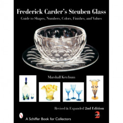 Frederick Carder's Steuben Glass: Guide to Shapes, Numbers, Colors, Finishes, and Values