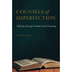 Counsels of Imperfection: Thinking Through Catholic Social Teaching