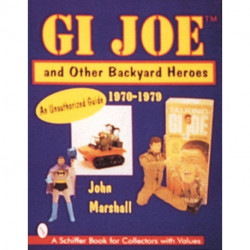 GI Joe™ and Other Backyard Heroes 1970-1979: An Unauthorized Guide
