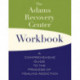 The Adams Recovery Center Workbook: A Comprehensive Guide to the Process of Healing Addiction