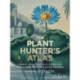 The Plant-Hunter's Atlas: A World Tour of Botanical Adventures, Chance Discoveries and Strange Specimens