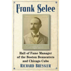 Frank Selee: Hall of Fame Manager of the Boston Beaneaters and Chicago Cubs