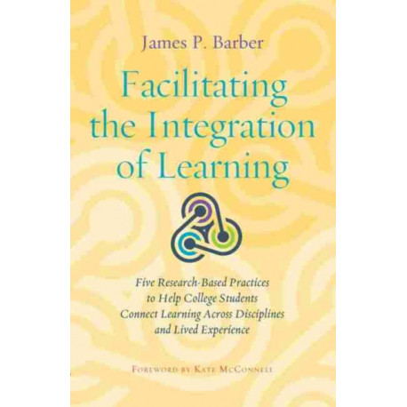 Facilitating the Integration of Learning: Five Research-Based Practices to Help College Students Connect Learning Across Disciplines and Lived Experience