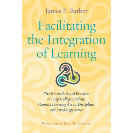 Facilitating the Integration of Learning: Five Research-Based Practices to Help College Students Connect Learning Across Disciplines and Lived Experience