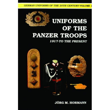 German Uniforms of the 20th Century Vol.I: The Panzer Troops 1917-to the Present