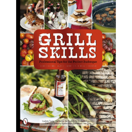 Grill Skills: Professional Tips for the Perfect Barbeque: Food, Drinks, Music, Table Settings, Flowers