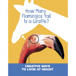 How Many Flamingos Tall is a Giraffe?: Creative Ways to Look at Height