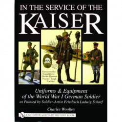 In the Service of the Kaiser: Uniforms & Equipment of the World War I German Soldier as Painted by Soldier-Artist Friedrich Ludwig Scharf