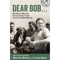 Dear Bob...: Bob Hope's Wartime Correspondence with the G.I.s of World War II