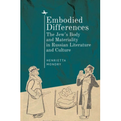 Embodied Differences: The Jew's Body and Materiality in Russian Literature and Culture