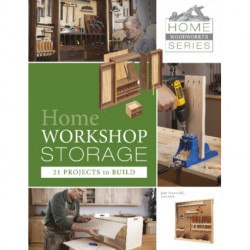 Home Workshop Storage: 21 Projects to Build: 21 Projects to Build