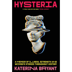 Hysteria: A Memoir of Illness, Strength and Women's Stories Throughout History