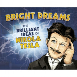Bright Dreams: The Brilliant Inventions of Nikola Tesla