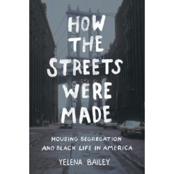 How the Streets Were Made: Housing Segregation and Black Life in America