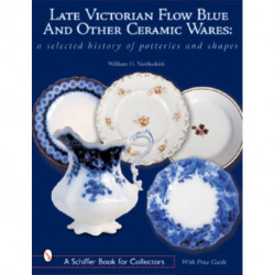 Late Victorian Flow Blue and Other Ceramic Wares: A Selected History of Potteries and Shapes