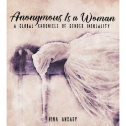 Anonymous Is a Woman: A Global Chronicle of Gender Inequality