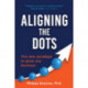 Aligning the Dots: The New Paradigm to Grow Any Business