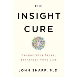The Insight Cure: Change Your Story, Transform Your Life