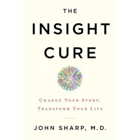 The Insight Cure: Change Your Story, Transform Your Life