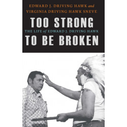 Too Strong to Be Broken: The Life of Edward J. Driving Hawk