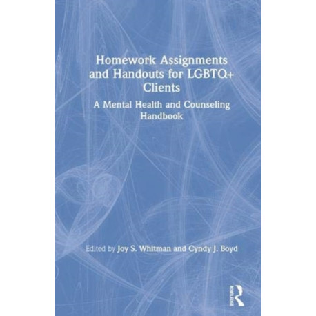 Homework Assignments and Handouts for LGBTQ+ Clients: A Mental Health and Counseling Handbook
