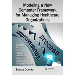 Modeling a New Computer Framework for Managing Healthcare Organizations: Balancing and Optimizing Patient Satisfaction, Owner Satisfaction, and Medical Resources