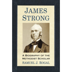 James Strong: A Biography of the Methodist Scholar