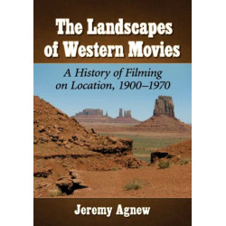 The Landscapes of Western Movies: A History of Filming on Location, 1900-1970
