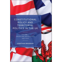 Constitutional Policy and Territorial Politics in the UK: Volume 1: Union and Devolution 1997–2007