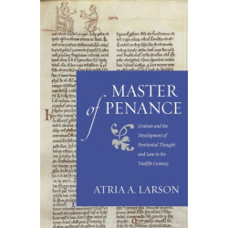 Master of Penance: Gratian and the Development of Penitential Thought and Law in the Twelfth Century
