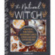 The Natural Witch's Cookbook: 100 Magical, Healing Recipes & Herbal Remedies to Nourish Body, Mind & Spirit