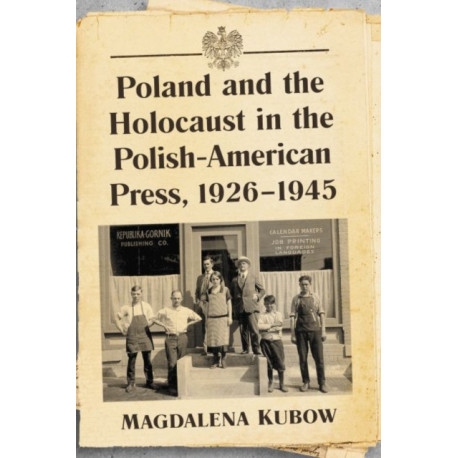 Poland and the Holocaust in the Polish-American Press, 1926-1945