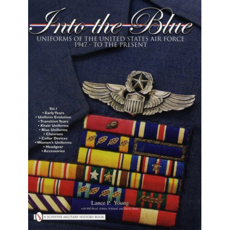 Into the Blue: Uniforms of the United States Air Force 1947 - to the Present • Vol.1