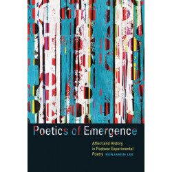 Poetics of Emergence: Affect and History in Postwar Experimental Poetry