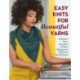 Easy Knits for Beautiful Yarns: 21 Shawls, Hats, Sweaters & More Designed to Showcase Special Yarns