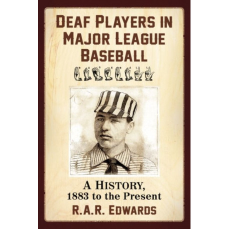 Deaf Players in Major League Baseball: A History, 1883 to the Present