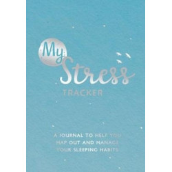My Stress Tracker: A Journal to Help You Map Out and Manage Your Stress Levels