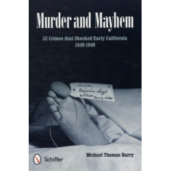 Murder and Mayhem: 52 Crimes that Shocked Early California 1849-1949
