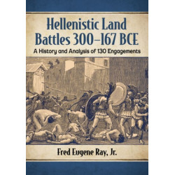 Hellenistic Land Battles 300-167 BCE: A History and Analysis of 130 Engagements