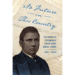 No Future in This Country: The Prophetic Pessimism of Bishop Henry McNeal Turner