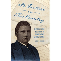 No Future in This Country: The Prophetic Pessimism of Bishop Henry McNeal Turner