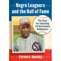 Negro Leaguers and the Hall of Fame: The Case for Inducting 24 Overlooked Ballplayers