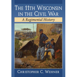 The 11th Wisconsin in the Civil War: A Regimental History