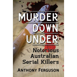 Murder Down Under: Notorious Australian Serial Killers