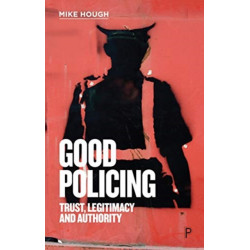 Good Policing: Trust, Legitimacy and Authority